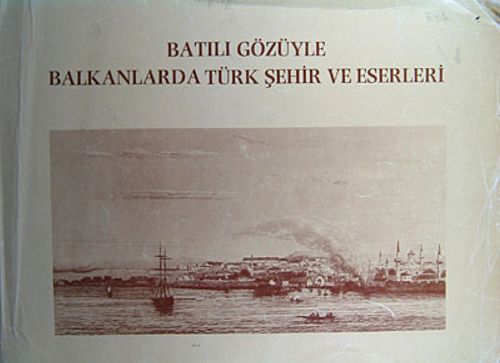 Batılı Gözüyle Balkanlarda Türk Şehir ve Eserleri (20-C-11)