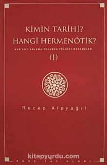 Kimin Tarihi? Hangi Hermenötik? Kur'an'ı Anlama Yolunda Felsefi Denemeler - Recep Alpyağıl