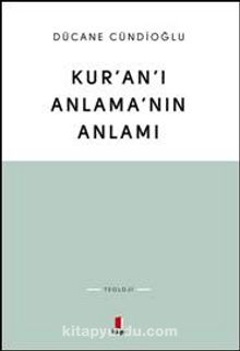 Kur'an'ı Anlama'nın Anlamı - Dücane Cündioğlu