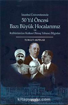 50 Yıl Öncesi Bazı Büyük Hocalarımız - Turgut Akpınar