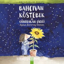 Bahçıvan Köstebek ve Günebakan Çiçeği - Aysun Berktay Özmen