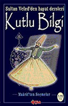 Kutlu Bilgi/Sultan Veled'den Hayat Dersleri