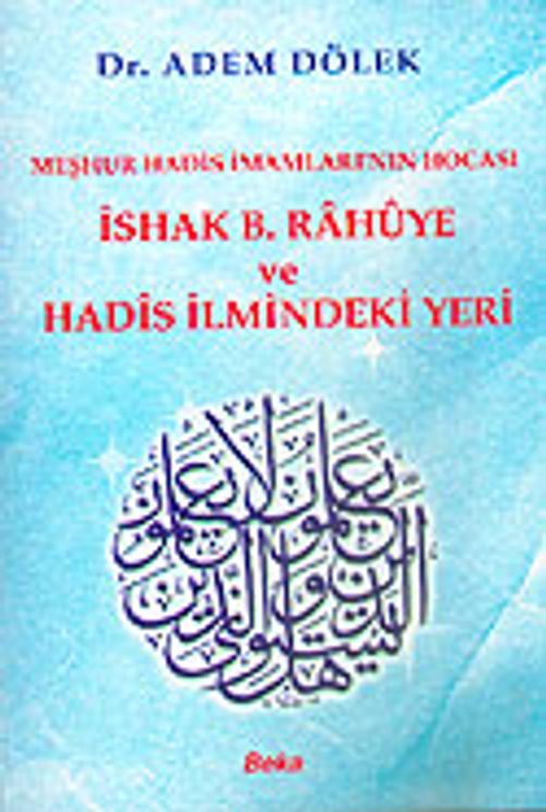 İshak B. Rahuye ve Hadis İlmindeki Yeri / Meşhur Hadis İmamları'nın Hocası (Ürün Kodu:1-B-13)