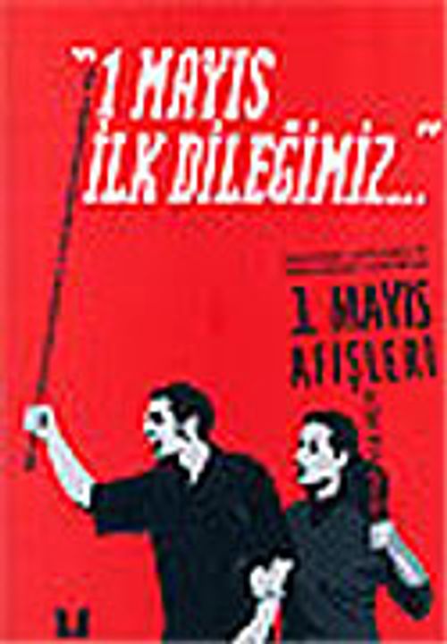 1 Mayıs İlk Dileğimiz / 1920'lerde, 1970'lerde ve 1990'lardan Günümüze 1 Mayıs Afişleri