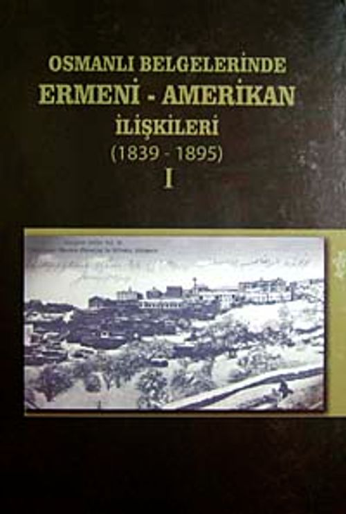 Osmanlı Belgelerinde Ermeni-Amerikan İlişkileri (1839-1895) I