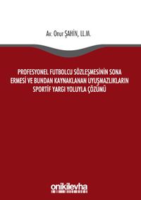 Profesyonel Futbolcu Sözleşmesinin Sona Ermesi ve Bundan Kaynaklanan Uyuşmazlıkların Sportif Yargı Yoluyla Çözümü