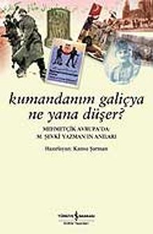 Kumandanım Galiçya Ne Yana Düşer / Mehmetçik Avrupa'da M. Şevki Yazman'ın Anıları