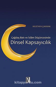 Dinsel Kapsayıcılık & Çağdaş  Batı ve İslam Düşüncesinde - Mustafa Çakmak