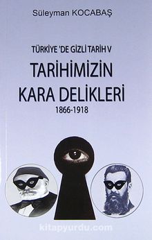Tarihimizin Kara Delikleri (1866-1918) / Türkiye'de Gizli Tarih 5 - Süleyman Kocabaş