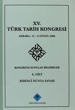 XV.Türk Tarih Kongresi 6.Cilt / Ankara:11-15 Eylül 2006 Kongreye Sunulan Bildiriler Birinci Dünya Savaşı