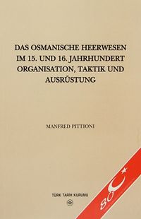 Das Osmanische Heerwesen Im 15.Und 16.Jahrhundert Organısation, Taktik Und Ausrüstung