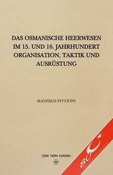 Das Osmanische Heerwesen Im 15.Und 16.Jahrhundert Organısation, Taktik Und Ausrüstung