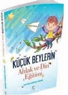 Küçük Beylerin Ahlak ve Din Eğitimi - Hatice Kübra Ergin