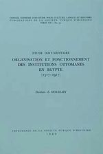 Organisation Et Fonctionnement Des Institutions Ottomanes En Egypte (1517-1917)