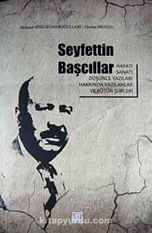 Seyfettin Başcıllar Hayatı Sanatı Düşünce Yazıları Hakkında Yazılanlar ve Bütün Şiirleri - Mehmet Soğukömeroğulları