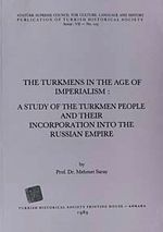 The Turkmens In The Age Of Imperialism: A Study Of The Turkmen People And Their Incorporation Into The Russian Empire