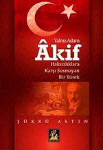 Yalnız Adam Akif & Haksızlıklara Karşı Susmayan Bir Yürek