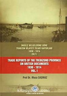 İngiliz Belgelerine Göre Trabzon Vilayeti Ticari Raporları Cilt I (1830-1914)