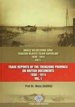 İngiliz Belgelerine Göre Trabzon Vilayeti Ticari Raporları Cilt I (1830-1914)
