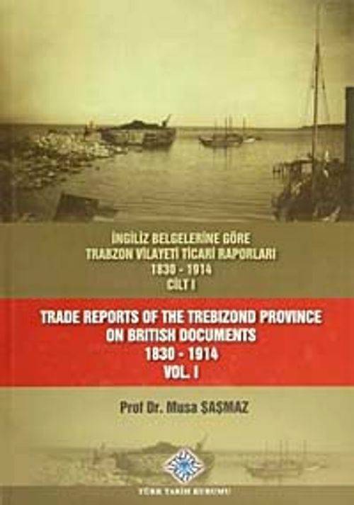 İngiliz Belgelerine Göre Trabzon Vilayeti Ticari Raporları Cilt I (1830-1914)