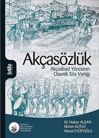 Akçasözlük & Akçaabad Yöresinin Otantik Söz Varlığı