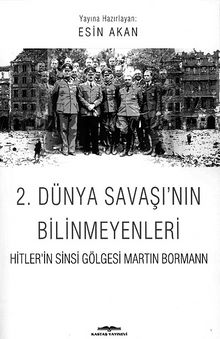 2. Dünya Savaşı'nın Bilinmeyenleri & Hitler'in Sinsi Gölgesi Martin Bormann - Bilinmeyen Yazar