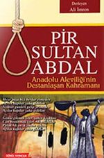 Pir Sultan Abdal & Anadolu Aleviliğinin Destanlaşan Kahramanı