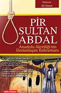 Pir Sultan Abdal & Anadolu Aleviliğinin Destanlaşan Kahramanı