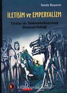 İletişim ve Emperyalizm & Türkiye'de Telekomünikasyonun Ekonomi-Politiği - Funda Başaran
