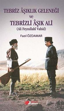 Tebriz Aşıklık Geleneği ve Tebrizli Aşık Ali (Ali Feyzullahi Vahid)