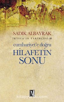 Cumhuriyet’e Doğru Hilafetin Sonu İrtica’ın Tarihçesi 3 - Sadık Albayrak