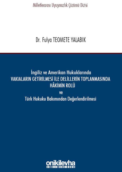 İngiliz ve Amerikan Hukuklarında Vakıaların Getirilmesi ile Delillerin Toplanmasında Hakimin Rolü ve Türk Hukuku Bakımından Değerlendirilmesi