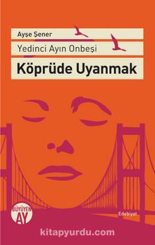 Yedinci Ayın On Beşi Köprüde Uyanmak - Ayşe Şener