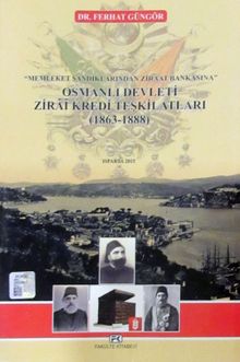 Osmanlı Devleti Zirai Kredi Teşkilatları 1863-1888 & Memleket Sandıklarından Ziraat Bankasına 