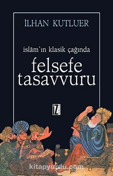 İslam'ın Klasik Çağında Felsefe Tasavvuru - İlhan Kutluer