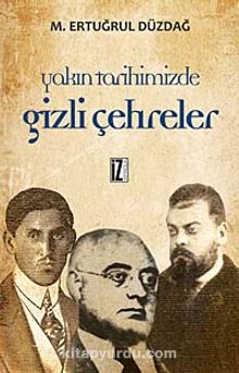 Yakın Tarihimizden Gizli Çehreler - M. Ertuğrul Düzdağ