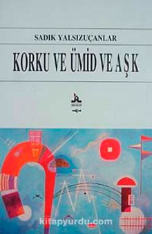 Korku ve Ümid ve Aşk - Sadık Yalsızuçanlar