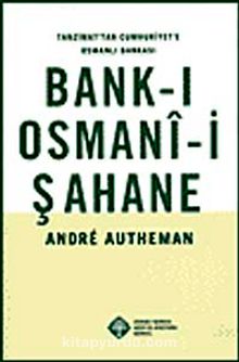 Bank-ı Osmani-i Şahane & Tanzimat'tan Cumhuriyet'e Osmanlı Bankası