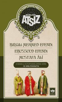 İstanbul Kütüphanelerine Göre Üç Bibliyografya & Birgili Mehmet Efendi -Ebussuud Efendi - Gelibolulu Ali