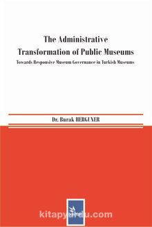 The Administrative Transformation of Public Museums & Towards Responsive Museum Governance in Turkish Museums