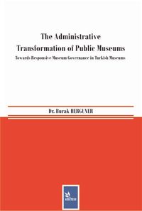 The Administrative Transformation of Public Museums & Towards Responsive Museum Governance in Turkish Museums