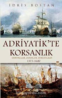 Adriyatik'te Korsanlık & Osmanlılar, Uskoklar, Venedikliler (1575-1620) (ciltli)