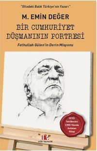 Bir Cumhuriyet Düşmanının Portresi & Fethullah Gülen'in Derin Misyonu