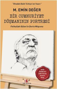 Bir Cumhuriyet Düşmanının Portresi & Fethullah Gülen'in Derin Misyonu
