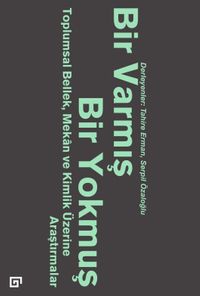 Bir Varmış Bir Yokmuş: Toplumsal Bellek, Mekan ve Kimlik Üzerine Araştırmalar