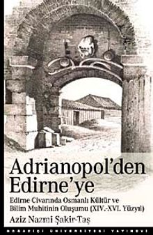 Adrianopol'den Edirne'ye & Edirne ve Civarında Osmanlı Kültür ve Bilim Muhitinin Oluşumu (XIV-XVI Yüzyıl)