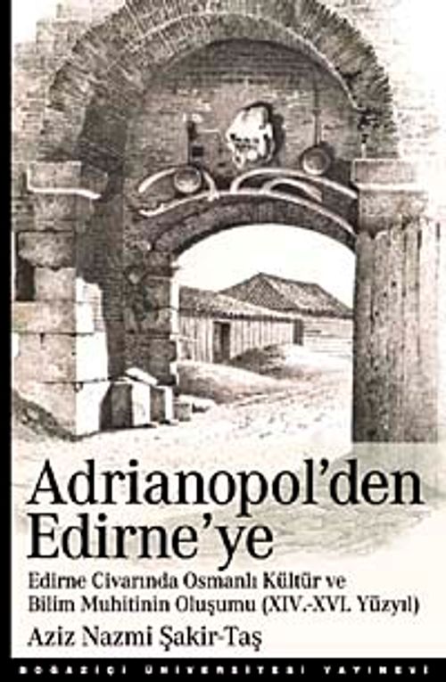 Adrianopol'den Edirne'ye & Edirne ve Civarında Osmanlı Kültür ve Bilim Muhitinin Oluşumu (XIV-XVI Yüzyıl)