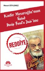 Kadir Mısıroğlu'nun Üstad Necip Fazıl'a Dair'ine Reddiye
