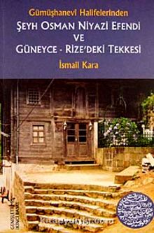 Şeyh Osman Niyazi Efendi ve Güneyce-Rize'deki Tekkesi Gümüşhanevi Halifelerinden - İsmail Kara