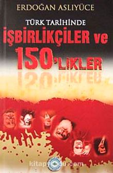 Türk Tarihinde İşbirlikçiler ve 150'likler - Erdoğan Aslıyüce